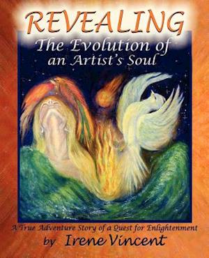 REVEALING - The Evolution of an Artist's Soul: A True Adventure Story of a Quest for Enlightenment