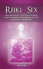 Reiki & Sex - Heal and Embrace Your Sacred Sexuality: Learn Techniques of Intensifying Your Sex Experience Through Reiki 