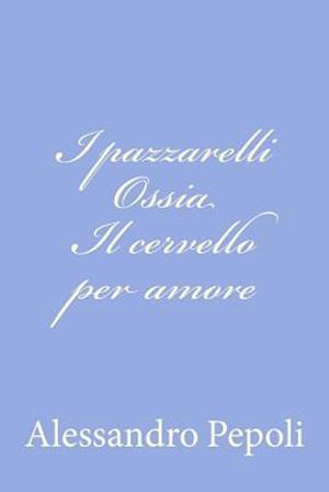 I Pazzarelli Ossia Il Cervello Per Amore