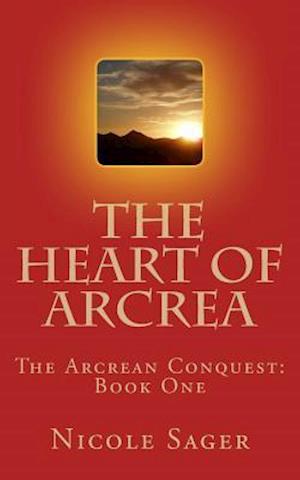 The Heart of Arcrea: The Arcrean Conquest: Book One