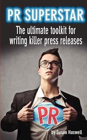 PR Superstar: The ultimate toolkit for writing killer press releases