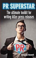 PR Superstar: The ultimate toolkit for writing killer press releases 