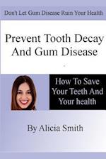 Prevent Tooth Decay and Gum Disease - How To Save Your Teeth And Your Health