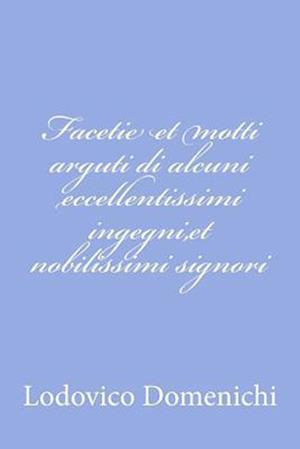 Facetie Et Motti Arguti Di Alcuni Eccellentissimi Ingegni, Et Nobilissimi Signori