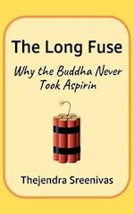 The Long Fuse - Why The Buddha Never Took Aspirin: Why The Buddha Never Took Aspirin 