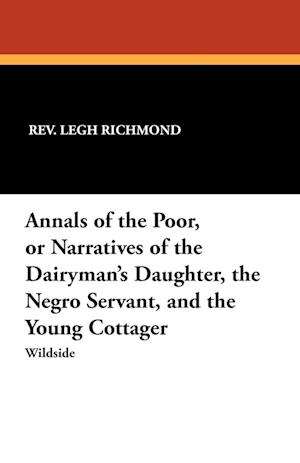 Annals of the Poor, or Narratives of the Dairyman's Daughter, the Negro Servant, and the Young Cottager