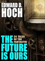 Future Is Ours: The Collected Science Fiction of Edward D. Hoch