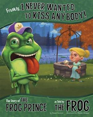 Frankly, I Never Wanted to Kiss Anybody!: The Story of the Frog Prince as Told by the Frog