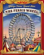 George Ferris Grand Idea: the Ferris Wheel (the Story Behind the Name)