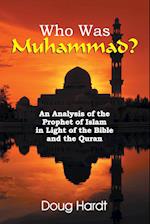 Who Was Muhammad? an Analysis of the Prophet of Islam in Light of the Bible and the Quran