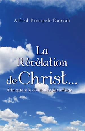 La Révélation De Christ…Afin Que Je Le Connaisse Davantage . . .