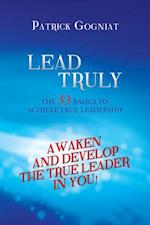 Lead Truly: the 33 Basics to Achieve True Leadership