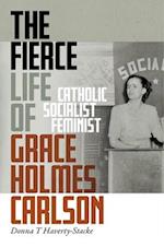 The Fierce Life of Grace Holmes Carlson: Catholic, Socialist, Feminist 