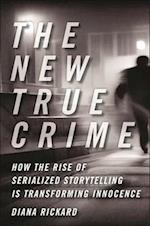 The New True Crime: How the Rise of Serialized Storytelling Is Transforming Innocence 
