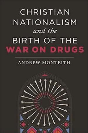 Christian Nationalism and the Birth of the War on Drugs