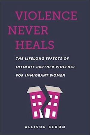 Violence Never Heals: The Lifelong Effects of Intimate Partner Violence for Immigrant Women