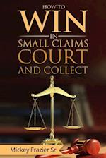 "how to Win in Small Claims Court and Collect"