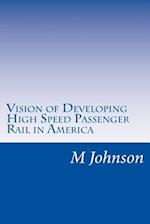 Vision of Developing High Speed Passenger Rail in America