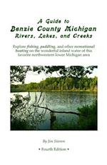 A Guide to Benzie County Michigan Rivers, Lakes, and Creeks: Explore fishing, paddling, and other recreational boating on the wonderful inland water o