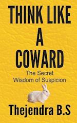 Think Like a Coward - The Secret Wisdom of Suspicion