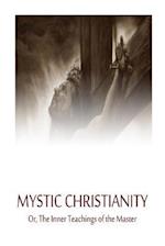 Mystic Christianity Or, the Inner Teachings of the Master