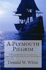 A Plymouth Pilgrim: William Bradford's Eyewitness Account of the Mayflower Passengers 