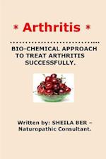 * Arthritis* Bio-Chemical Approach to Treat Arthritis Successfully. Sheila Ber