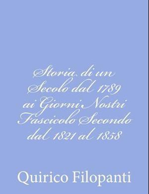 Storia Di Un Secolo Dal 1789 AI Giorni Nostri Fascicolo Secondo Dal 1821 Al 1858