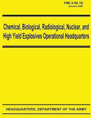 Chemical, Biological, Radiological, Nuclear, and High Yield Explosives Operational Headquarters (Fmi 3-90.10)