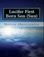 Lucifer First Born Son (Sun): the Book that picks up where the Da Vinci code left off 