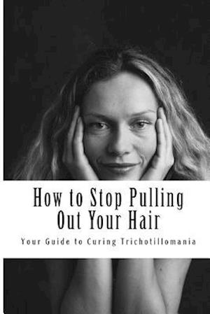 How to Stop Pulling Out Your Hair!