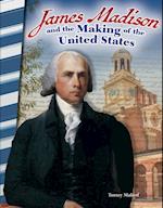 James Madison and the Making of the United States