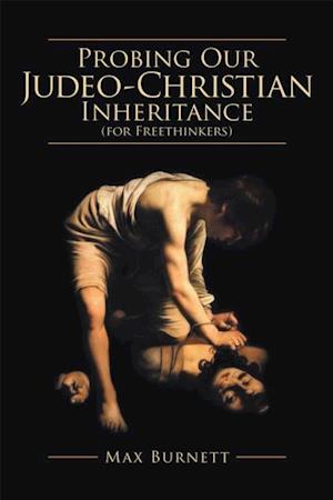 Probing Our Judeo-Christian Inheritance (For Freethinkers)