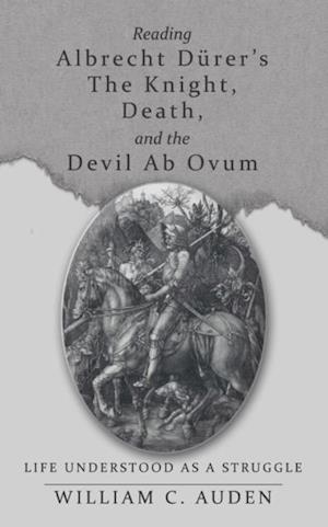 Reading Albrecht Durer'S the Knight, Death, and the Devil Ab Ovum