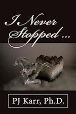 I Never Stopped . . .