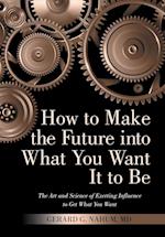 How to Make the Future into What You Want It to Be