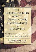 The Interrogators' Guide to Depositions, Investigations, & Discovery