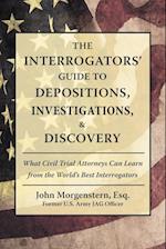 The Interrogators' Guide to Depositions, Investigations, & Discovery