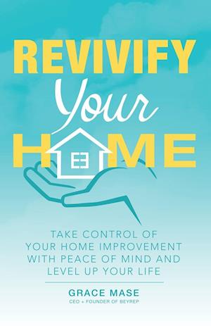 Revivify Your Home: Take Control of Your Home Improvement with Peace of Mind and Level up Your Life