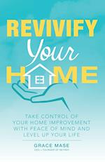 Revivify Your Home: Take Control of Your Home Improvement with Peace of Mind and Level up Your Life 
