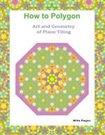 How to Polygon: Art and Geometry of Plane Tiling 