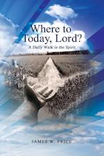 Where to Today, Lord? a Daily Walk in the Spirit