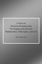 A View on Structural Engineering Via Engineering Science, Mathematics, Philosophy, and Arts