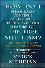 How Do I Pleasurably Continue to Live While Happily Achieving Pleasure for the Free Self I Am?