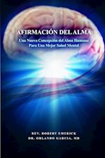 Afirmacion del Alma - Una Nueva Concepcion del Alma Humana Para Una Mejor Salud Mental