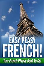 Easy Peasy French! Your French Phrase Book to Go!