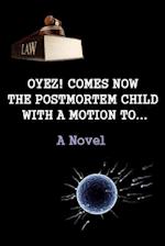 Oyez! Comes Now the Postmortem Child, with a Motion To... (a Novel)