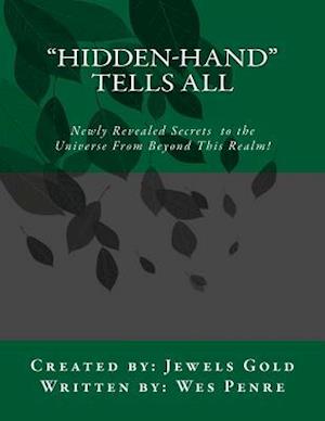 "Hidden-Hand" Tells All: Secrets to the Universe From Beyond This Realm!