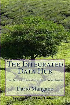 The Integrated Data Hub, The Next Generation Data Warehouse: The Smartest Way To Deal With The Data Integration Challenges