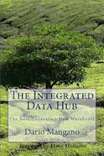 The Integrated Data Hub, The Next Generation Data Warehouse: The Smartest Way To Deal With The Data Integration Challenges 